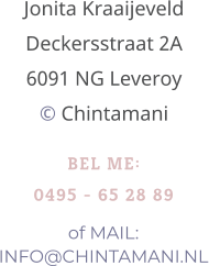 BEL ME: 0495 - 65 28 89 of MAIL:INFO@CHINTAMANI.NL  Jonita KraaijeveldDeckersstraat 2A6091 NG Leveroy © Chintamani