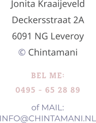 BEL ME: 0495 - 65 28 89 of MAIL:INFO@CHINTAMANI.NL  Jonita KraaijeveldDeckersstraat 2A6091 NG Leveroy © Chintamani